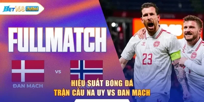 Hiệu suất bóng đá trận cầu Na Uy vs Đan Mạch