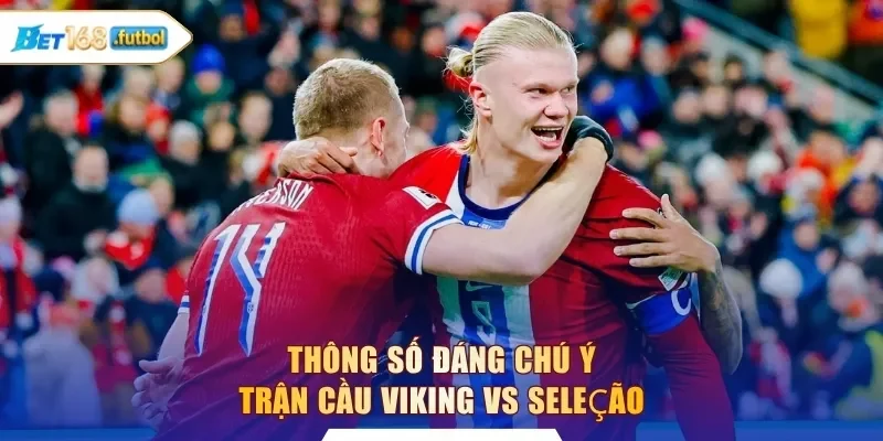 Thông số đáng chú ý trận cầu Viking vs Seleção